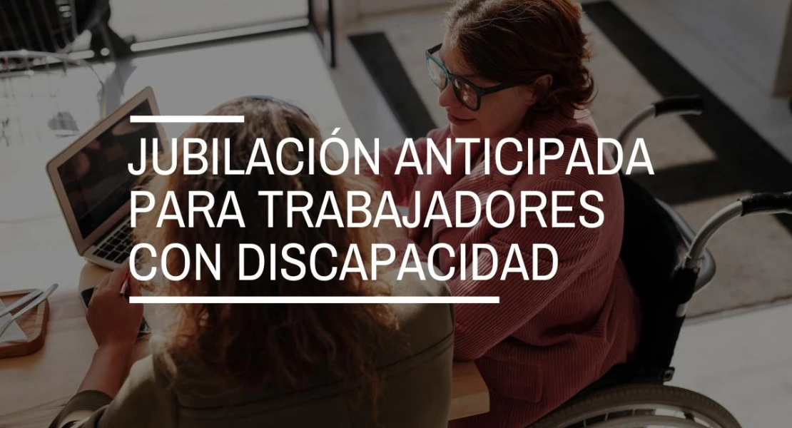 ¿Con qué porcentaje de discapacidad puedes optar a la jubilación anticipada?